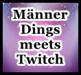 Männerdings meets Twitch